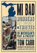 MI Bad: Räuber, Halsabschneider und Diebe in Michigans Vergangenheit und Gegenwart - MI Bad: Robbers, Cutthroats & Thieves in Michigan's Past & Present