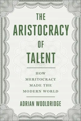 Die Aristokratie des Talents: Wie die Meritokratie die moderne Welt schuf - The Aristocracy of Talent: How Meritocracy Made the Modern World