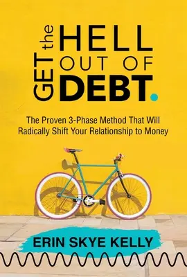 Raus aus den Schulden: Die bewährte 3-Phasen-Methode, die Ihr Verhältnis zu Geld radikal verändern wird - Get the Hell Out of Debt: The Proven 3-Phase Method That Will Radically Shift Your Relationship to Money