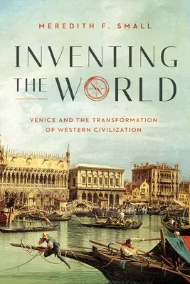 Die Erfindung der Welt: Venedig und die Transformation der westlichen Zivilisation - Inventing the World: Venice and the Transformation of Western Civilization