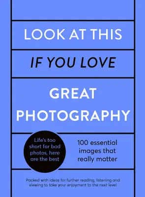 Schauen Sie sich das an, wenn Sie großartige Fotografie lieben: Eine kritische Kuration von 100 essentiellen Fotos - vollgepackt mit Links zu weiterführendem Lesen, Hören und Betrachten - Look at This If You Love Great Photography: A Critical Curation Off 100 Essential Photos - Packed with Links to Further Reading, Listening and Viewing