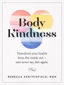 Body Kindness: Verwandeln Sie Ihre Gesundheit von innen heraus - und sagen Sie nie wieder Diät - Body Kindness: Transform Your Health from the Inside Out--And Never Say Diet Again