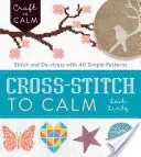 Kreuzstich zur Beruhigung: Stitch and De-Stress mit 40 einfachen Mustern - Cross-Stitch to Calm: Stitch and De-Stress with 40 Simple Patterns