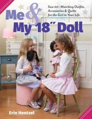 Ich und meine 18-Zoll-Puppe: Nähen Sie 20+ passende Outfits, Accessoires und Quilts für das Mädchen in Ihrem Leben - Me and My 18 Inch Doll: Sew 20+ Matching Outfits, Accessories & Quilts for the Girl in Your Life