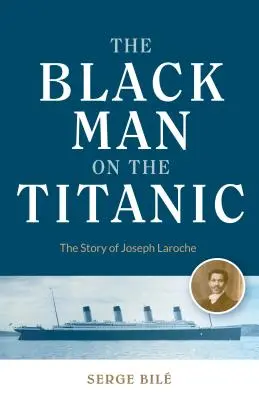 Schwarzer Mann auf der Titanic: Die Geschichte von Joseph Laroche (Buch über schwarze Geschichte, Geschenk für Frauen, afroamerikanische Geschichte und für Leser von Titanic - Black Man on the Titanic: The Story of Joseph Laroche (Book on Black History, Gift for Women, African American History, and for Readers of Titan