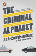 Kriminelles Alphabet - Ein A-Z des Gefängnisslangs - Criminal Alphabet - An A-Z of Prison Slang