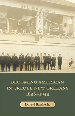 Amerikanisch werden im kreolischen New Orleans, 1896-1949 - Becoming American in Creole New Orleans, 1896-1949