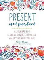 Präsent, nicht perfekt: Ein Tagebuch, um langsamer zu werden, loszulassen und zu lieben, wer du bist - Present, Not Perfect: A Journal for Slowing Down, Letting Go, and Loving Who You Are