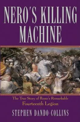 Neros Tötungsmaschine: Die wahre Geschichte von Roms bemerkenswerter 14. Legion - Nero's Killing Machine: The True Story of Rome's Remarkable 14th Legion