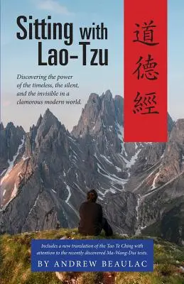 Sitzen mit Lao-Tzu: Die Kraft des Zeitlosen, des Stillen und des Unsichtbaren in einer lärmenden modernen Welt entdecken - Sitting with Lao-Tzu: Discovering the Power of the Timeless, the Silent, and the Invisible in a Clamorous Modern World