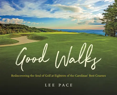 Gute Spaziergänge: Die Seele des Golfsports auf achtzehn der besten Golfplätze in den Carolinas wiederentdecken - Good Walks: Rediscovering the Soul of Golf at Eighteen of the Carolinas' Best Courses