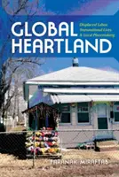 Globales Kernland: Verdrängte Arbeit, transnationale Leben und lokale Ortsgestaltung - Global Heartland: Displaced Labor, Transnational Lives, and Local Placemaking