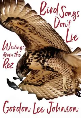 Vogelgesang lügt nicht: Schriften aus der Rez - Bird Songs Don't Lie: Writings from the Rez