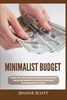 Minimalistisches Budget: Sparen Sie Geld, vermeiden Sie zwanghaftes Ausgeben, lernen Sie praktische und einfache Budgetierungsstrategien, Geldmanagement-Fähigkeiten, & Dec - Minimalist Budget: Save Money, Avoid Compulsive Spending, Learn Practical and Simple Budgeting Strategies, Money Management Skills, & Dec