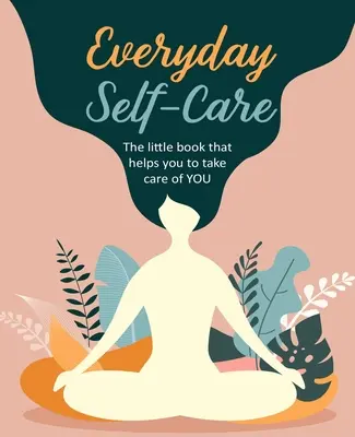 Alltägliche Selbstfürsorge: Das kleine Buch, das Ihnen hilft, sich um sich selbst zu kümmern. - Everyday Self-Care: The Little Book That Helps You to Take Care of You.