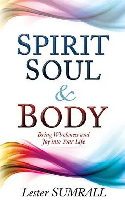 Geist, Seele und Körper: Bringen Sie Ganzheit und Freude in Ihr Leben - Spirit, Soul & Body: Bring Wholeness and Joy Into Your Life