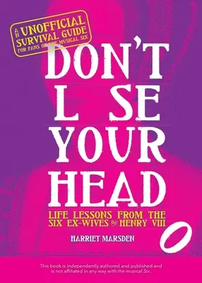 Verliere nicht den Kopf: Lebensweisheiten der sechs Ex-Frauen von Heinrich VIII. - Don't Lose Your Head: Life Lessons from the Six Ex-Wives of Henry VIII