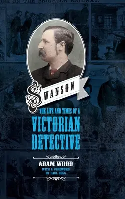 Swanson: Das Leben und die Zeiten eines viktorianischen Detektivs - Swanson: The Life and Times of a Victorian Detective