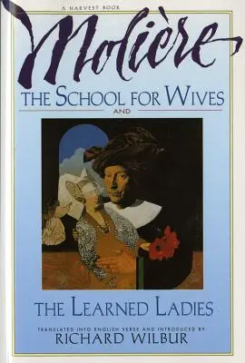 Die Schule für Ehefrauen und die gelehrten Damen von Molire: Zwei Komödien in einer hochgelobten Übersetzung. - The School for Wives and the Learned Ladies, by Molire: Two Comedies in an Acclaimed Translation.