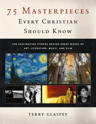 75 Meisterwerke, die jeder Christ kennen sollte: Die faszinierenden Geschichten hinter großen Werken der Kunst, Literatur, Musik und des Films - 75 Masterpieces Every Christian Should Know: The Fascinating Stories Behind Great Works of Art, Literature, Music and Film