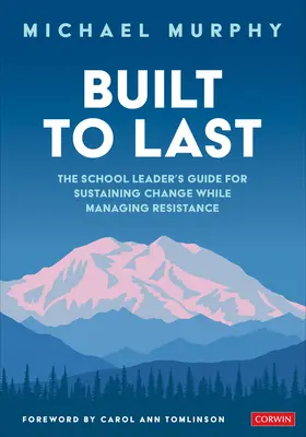 Gebaut, um zu bestehen: Der Leitfaden für Schulleiter zur Bewältigung von Widerständen und nachhaltigem Wandel - Built to Last: The School Leader′s Guide for Sustaining Change While Managing Resistance