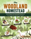 Woodland Homestead: Wie Sie Ihr Land produktiver machen und selbstbestimmt im Wald leben - The Woodland Homestead: How to Make Your Land More Productive and Live More Self-Sufficiently in the Woods