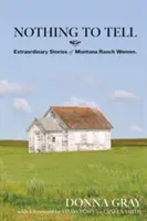 Nichts zu erzählen: Außergewöhnliche Geschichten von Ranchfrauen aus Montana - Nothing to Tell: Extraordinary Stories of Montana Ranch Women
