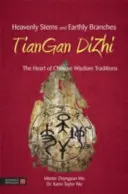 Himmlische Stämme und irdische Zweige - Tiangan Dizhi: Das Herz der chinesischen Weisheitstraditionen - Heavenly Stems and Earthly Branches - Tiangan Dizhi: The Heart of Chinese Wisdom Traditions