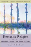 Romantische Religion: Eine Studie über Owen Barfield, C.S. Lewis, Charles Williams und J.R.R. Tolkien - Romantic Religion: A Study of Owen Barfield, C.S. Lewis, Charles Williams, and J.R.R. Tolkien