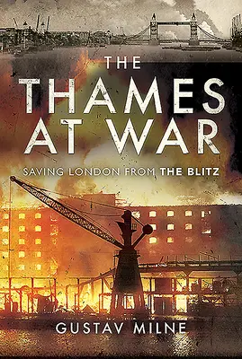 Die Themse im Krieg: Die Rettung Londons vor dem Blitzkrieg - The Thames at War: Saving London from the Blitz