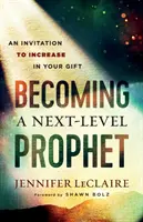 Ein Prophet der nächsten Stufe werden: Eine Einladung, in deiner Gabe zu wachsen - Becoming a Next-Level Prophet: An Invitation to Increase in Your Gift