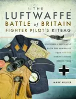 Der Seesack der Kampfpiloten der Luftwaffe in der Schlacht um Großbritannien: Uniformen und Ausrüstungen aus dem Sommer 1940 und die menschlichen Geschichten dahinter - The Luftwaffe Battle of Britain Fighter Pilots' Kitbag: Uniforms & Equipment from the Summer of 1940 and the Human Stories Behind Them