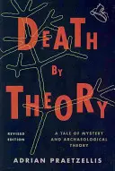 Tod durch Theorie: Eine Geschichte über Geheimnisse und archäologische Theorie, überarbeitete Ausgabe - Death by Theory: A Tale of Mystery and Archaeological Theory, Revised Edition