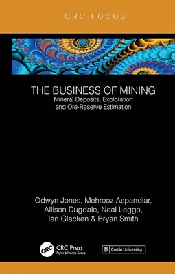 Das Geschäft des Bergbaus: Mineralvorkommen, Exploration und Schätzung von Erzreserven (Band 3) - The Business of Mining: Mineral Deposits, Exploration and Ore-Reserve Estimation (Volume 3)
