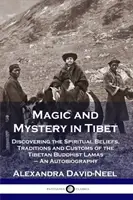 Magie und Mysterium in Tibet: Die Entdeckung der spirituellen Überzeugungen, Traditionen und Bräuche der tibetisch-buddhistischen Lamas - Eine Autobiographie - Magic and Mystery in Tibet: Discovering the Spiritual Beliefs, Traditions and Customs of the Tibetan Buddhist Lamas - An Autobiography