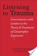 Dem Trauma zuhören: Gespräche mit führenden Vertretern der Theorie und Behandlung von Katastrophenerfahrungen - Listening to Trauma: Conversations with Leaders in the Theory and Treatment of Catastrophic Experience