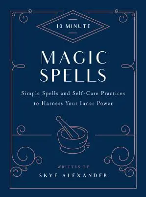 10-Minuten-Zaubersprüche: Einfache Zaubersprüche und Praktiken zur Selbstfürsorge, um Ihre innere Kraft zu nutzen - 10-Minute Magic Spells: Simple Spells and Self-Care Practices to Harness Your Inner Power