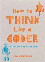 Wie man wie ein Programmierer denkt: Ohne es überhaupt zu versuchen - How to Think Like a Coder: Without Even Trying