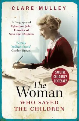 Die Frau, die die Kinder rettete (Hundertjährige Ausgabe): Eine Biographie von Eglantyne Jebb: Gründerin von Save the Children - The Woman Who Saved the Children (Centenary Edition): A Biography of Eglantyne Jebb: Founder of Save the Children