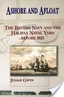 An Land und auf dem Wasser: Die britische Marine und die Marinewerft von Halifax vor 1820 - Ashore and Afloat: The British Navy and the Halifax Naval Yard Before 1820