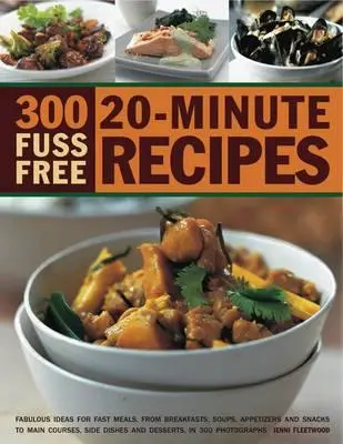 300 unkomplizierte 20-Minuten-Rezepte: Fabelhafte Ideen für schnelle Mahlzeiten von Frühstück, Suppen, Vorspeisen und Snacks bis zu Hauptgerichten, Beilagen und Desserts - 300 Fuss Free 20-Minute Recipes: Fabulous Ideas for Fast Meals from Breakfasts, Soups, Appetizers and Snacks to Main Courses, Side Dishes and Desserts