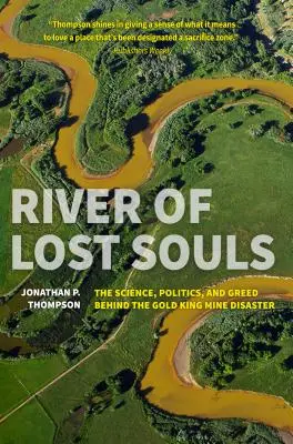 Fluss der verlorenen Seelen: Die Wissenschaft, die Politik und die Habgier hinter dem Gold-King-Minenunglück - River of Lost Souls: The Science, Politics, and Greed Behind the Gold King Mine Disaster