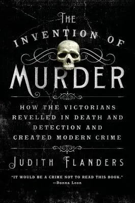 Die Erfindung des Mordes: Wie die Viktorianer in Tod und Entdeckung schwelgten und das moderne Verbrechen schufen - The Invention of Murder: How the Victorians Revelled in Death and Detection and Created Modern Crime