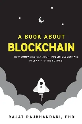 Ein Buch über Blockchain: Wie Unternehmen mit Public Blockchain den Sprung in die Zukunft schaffen können - A Book About Blockchain: How Companies Can Adopt Public Blockchain to Leap into the Future