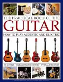 Das praktische Buch der Gitarre: Wie man akustisch und elektrisch spielt, mit 300 Akkordtabellen, einer illustrierten Geschichte und einem visuellen Verzeichnis von 400 Klassen - The Practical Book of the Guitar: How to Play Acoustic and Electric, with 300 Chord Charts, an Illustrated History, and a Visual Directory of 400 Clas