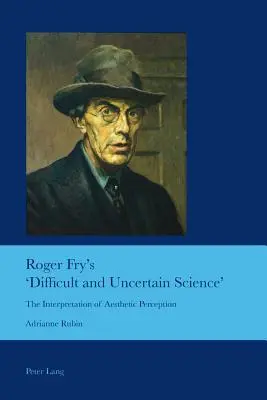 Roger Frys 'Schwierige und unsichere Wissenschaft'; Die Interpretation der ästhetischen Wahrnehmung - Roger Fry's 'Difficult and Uncertain Science'; The Interpretation of Aesthetic Perception