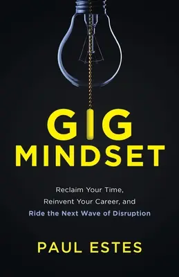 Gig Mindset: Gewinnen Sie Ihre Zeit zurück, erfinden Sie Ihre Karriere neu und reiten Sie auf der nächsten Welle der Disruption - Gig Mindset: Reclaim Your Time, Reinvent Your Career, and Ride the Next Wave of Disruption