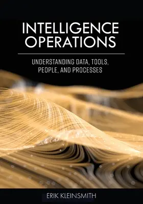 Geheimdienstliche Operationen: Daten, Werkzeuge, Menschen und Prozesse verstehen - Intelligence Operations: Understanding Data, Tools, People, and Processes