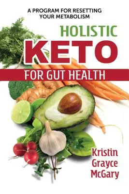 Ganzheitliche Keto-Kur für die Darmgesundheit: Ein Programm zur Umstellung Ihres Stoffwechsels - Holistic Keto for Gut Health: A Program for Resetting Your Metabolism