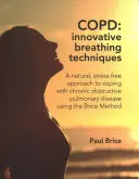 COPD: Innovative Atemtechniken - Ein natürlicher, stressfreier Ansatz zur Bewältigung der chronisch obstruktiven Lungenerkrankung nach der Brice-Methode - COPD: Innovative Breathing Techniques - A natural, stress-free approach to coping with chronic obstructive pulmonary disease using the Brice Method